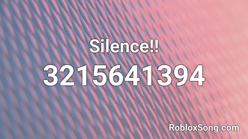 Silence!! Roblox ID