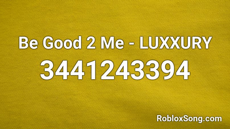 Be Good 2 Me - LUXXURY Roblox ID