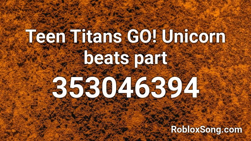 Teen Titans GO! Unicorn beats part Roblox ID