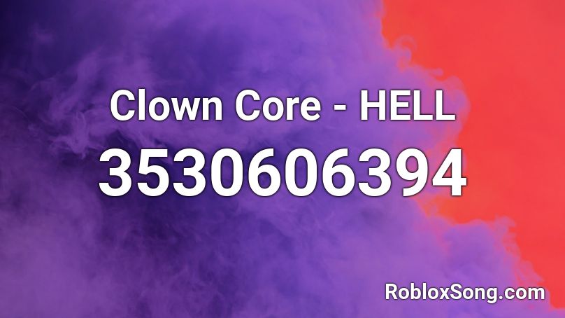 Clown Core Hell Roblox Id Roblox Music Codes - hell roblox