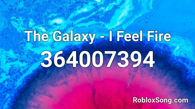 The Galaxy - I Feel Fire Roblox ID