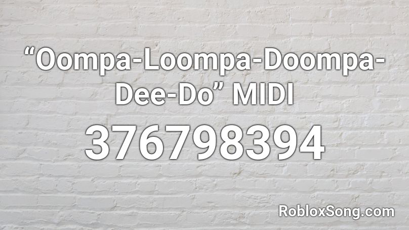 “Oompa-Loompa-Doompa-Dee-Do” MIDI Roblox ID