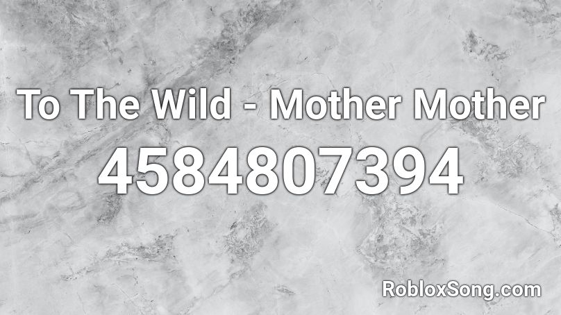 To The Wild - Mother Mother Roblox ID