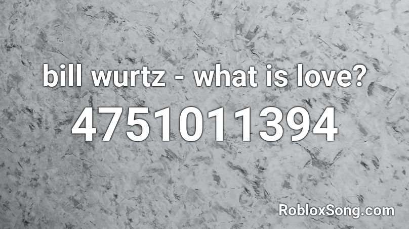 bill wurtz - what is love? Roblox ID