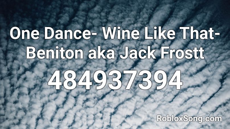 One Dance- Wine Like That- Beniton aka Jack Frostt Roblox ID