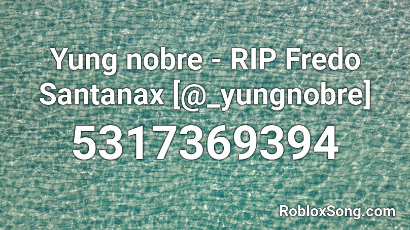 Yung nobre - RIP Fredo Santanax [@_yungnobre] Roblox ID