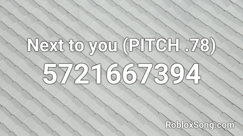 Next to you (PITCH .78) Roblox ID