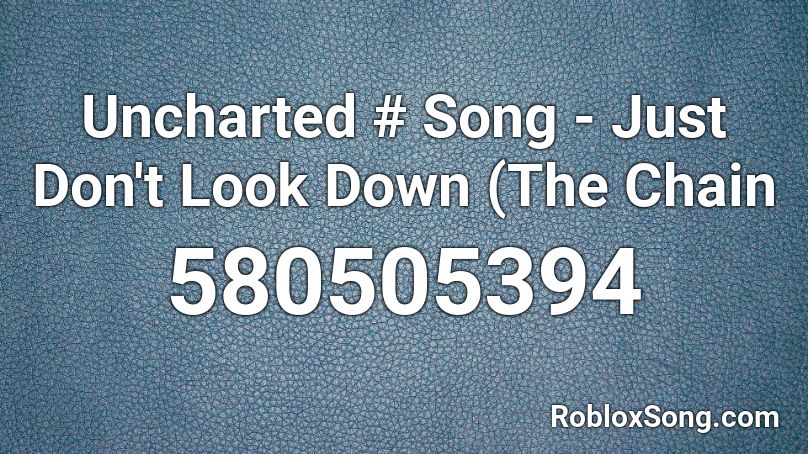 Uncharted # Song - Just Don't Look Down (The Chain Roblox ID