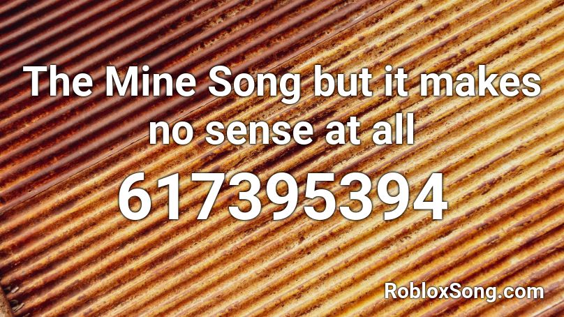 The Mine Song but it makes no sense at all Roblox ID - Roblox music codes