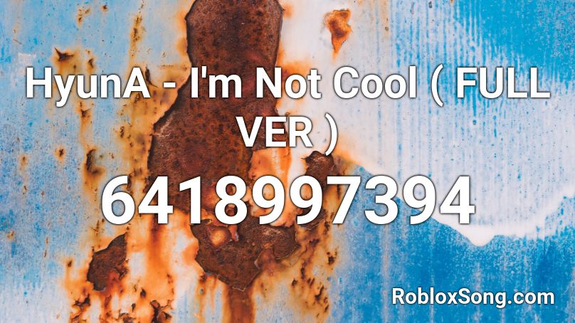 HyunA - I'm Not Cool ( FULL VER ) Roblox ID