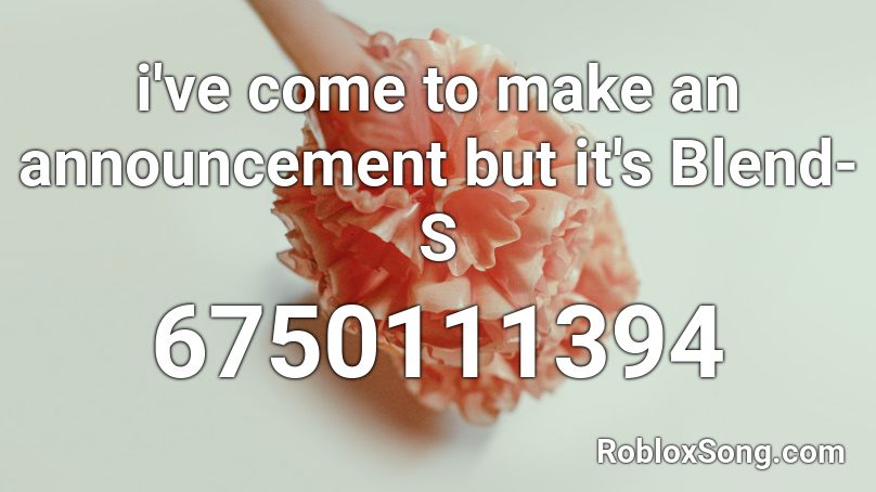 i've come to make an announcement but it's Blend-S Roblox ID