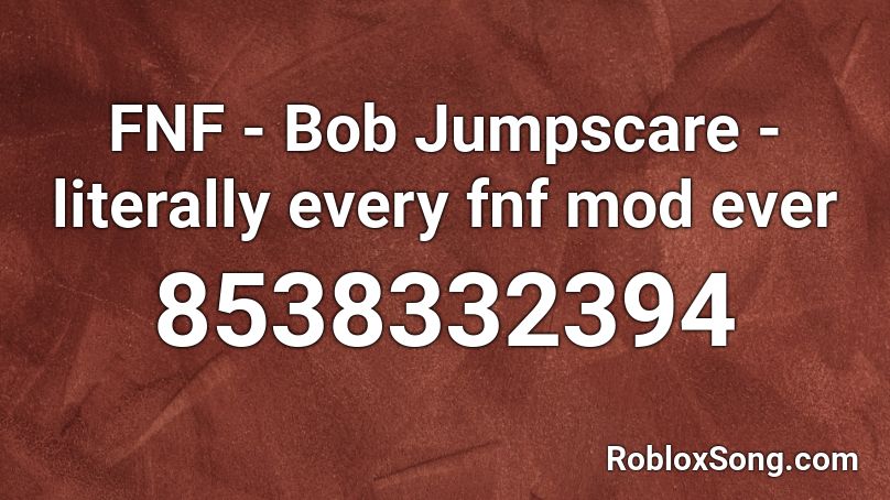 FNF - Bob Jumpscare - literally every fnf mod ever Roblox ID