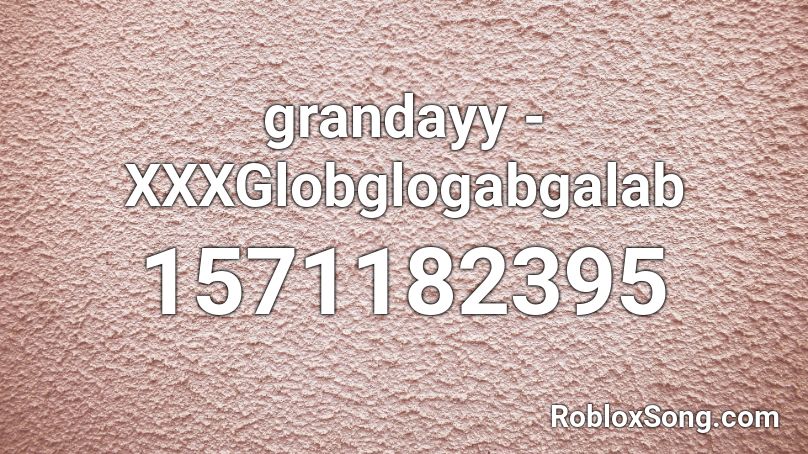  grandayy - XXXGlobglogabgalab Roblox ID