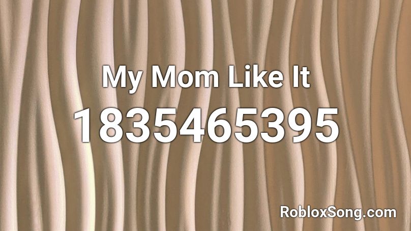 My Mom Like It Roblox ID