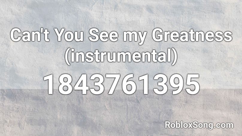 Can't You See my Greatness (instrumental) Roblox ID