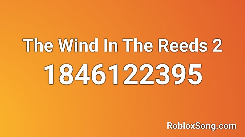 The Wind In The Reeds 2 Roblox ID