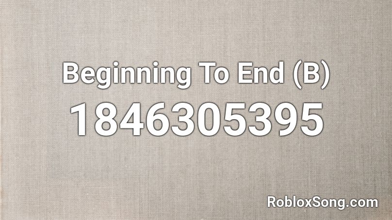 Beginning To End (B) Roblox ID