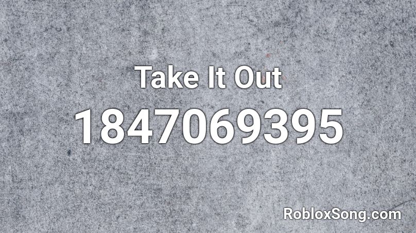 Take It Out Roblox ID