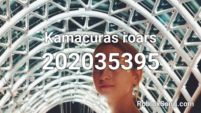 Kamacuras roars Roblox ID