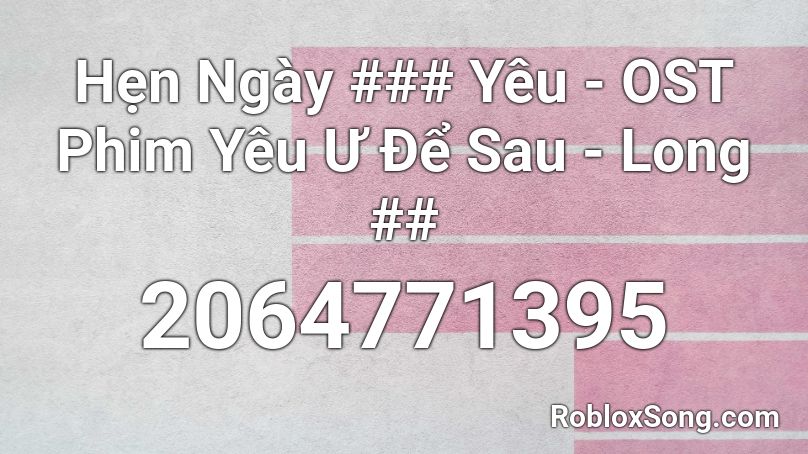 Hẹn Ngày ### Yêu - OST Phim Yêu Ư Để Sau - Long ## Roblox ID