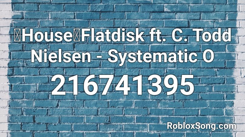 【House】Flatdisk ft. C. Todd Nielsen - Systematic O Roblox ID