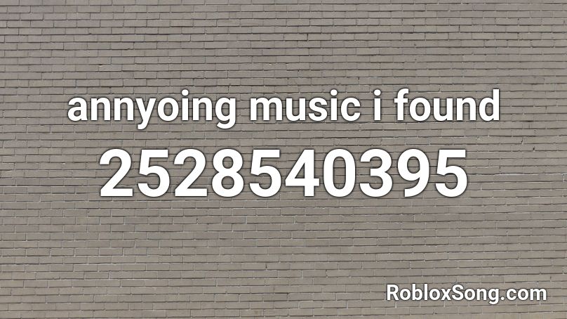 annyoing music i found Roblox ID