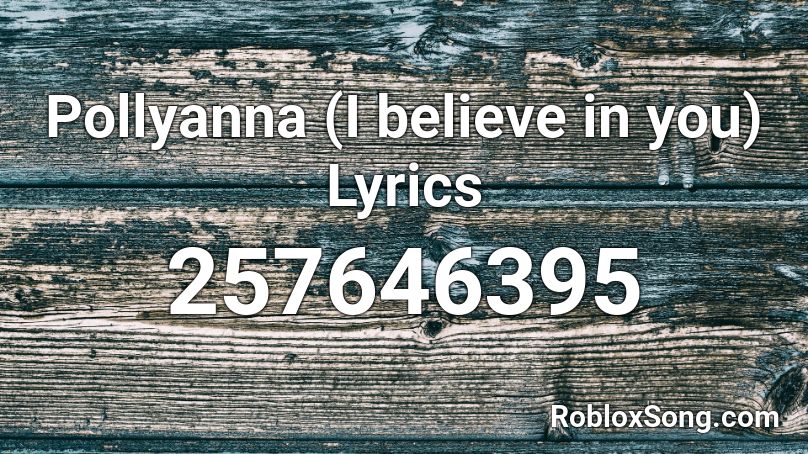 Pollyanna (I believe in you) Lyrics Roblox ID