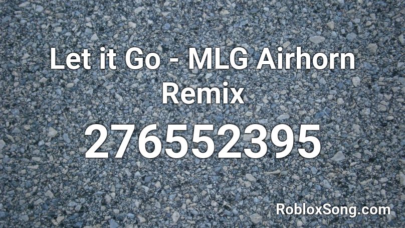 Let it Go - MLG Airhorn Remix Roblox ID