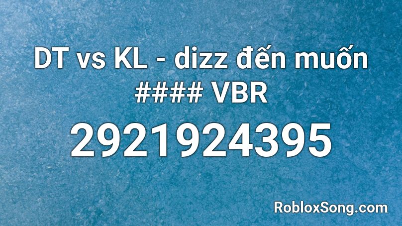 DT vs KL - dizz đến muốn #### VBR Roblox ID