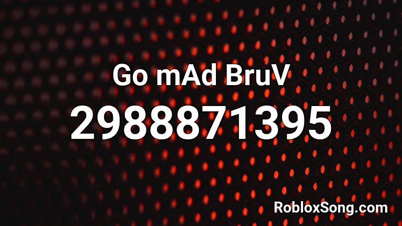 Go mAd BruV Roblox ID
