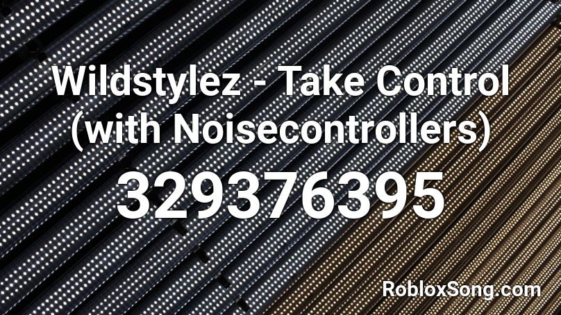Wildstylez - Take Control (with Noisecontrollers)  Roblox ID