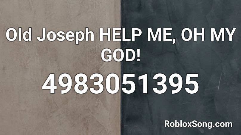 Old Joseph HELP ME, OH MY GOD! Roblox ID