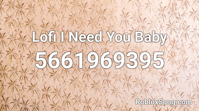 Lofi I Need You Baby Roblox ID