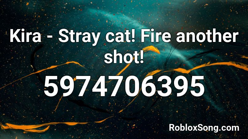 Kira - Stray cat! Fire another shot! Roblox ID