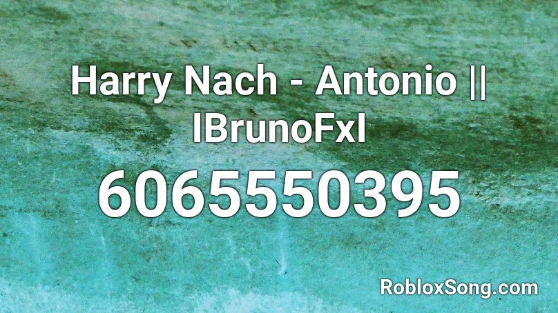 Harry Nach - Antonio || IBrunoFxI Roblox ID
