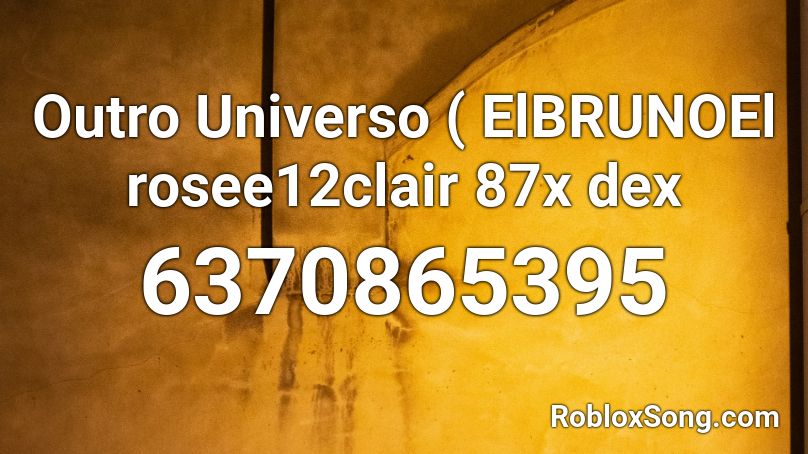 Outro Universo ( ElBRUNOEl rosee12clair 87x dex Roblox ID