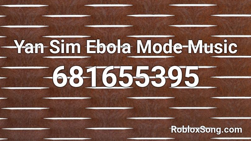 Yan Sim Ebola Mode Music Roblox ID