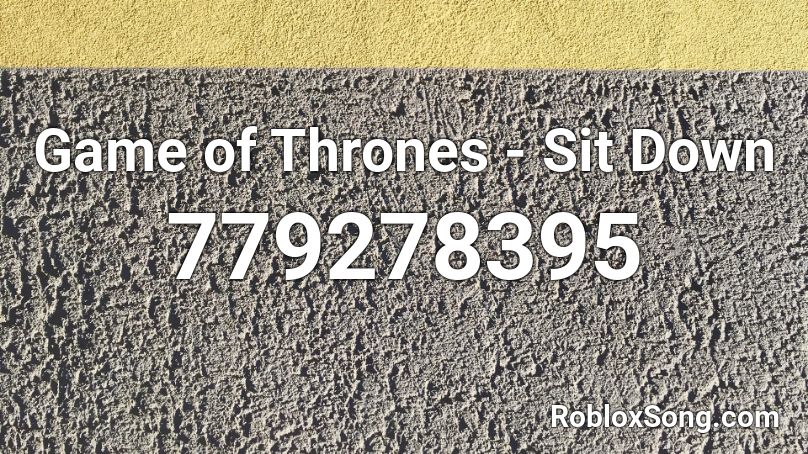 Game of Thrones - Sit Down Roblox ID