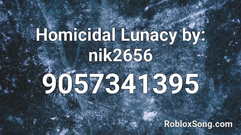 Homicidal Lunacy by: nik2656 Roblox ID