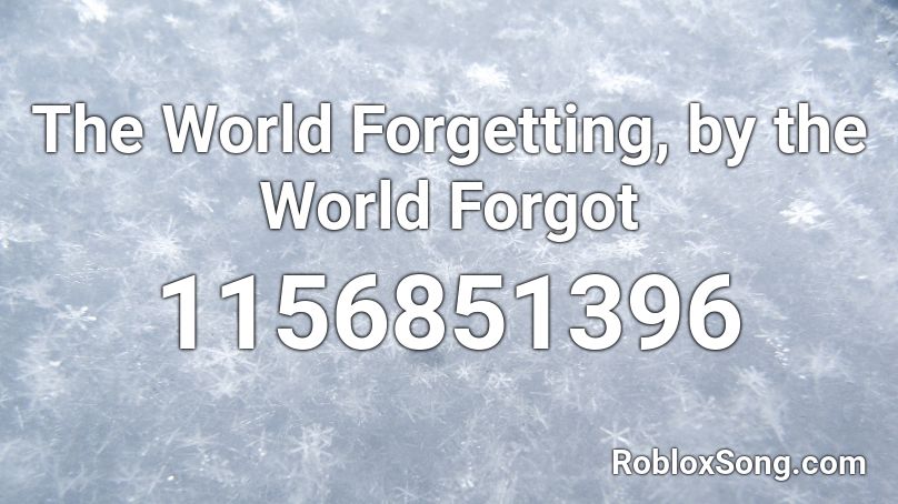 The World Forgetting, by the World Forgot Roblox ID