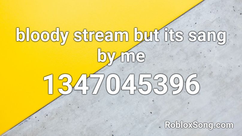 bloody stream but its sang by me Roblox ID