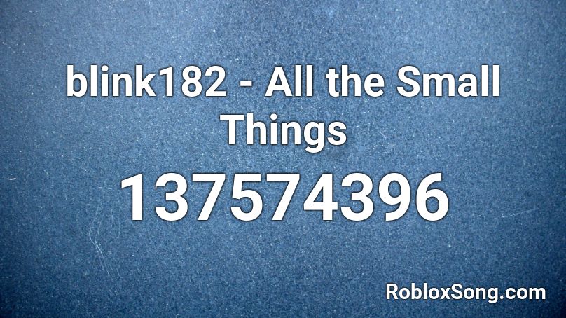 blink182 - All the Small Things Roblox ID