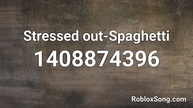 Stressed out-Spaghetti Roblox ID