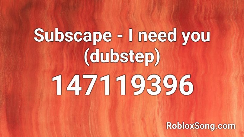 Subscape - I need you (dubstep) Roblox ID