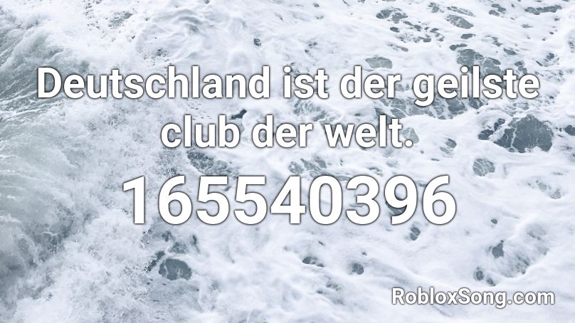 Deutschland ist der geilste club der welt. Roblox ID