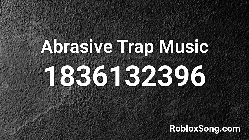 Abrasive Trap Music Roblox ID