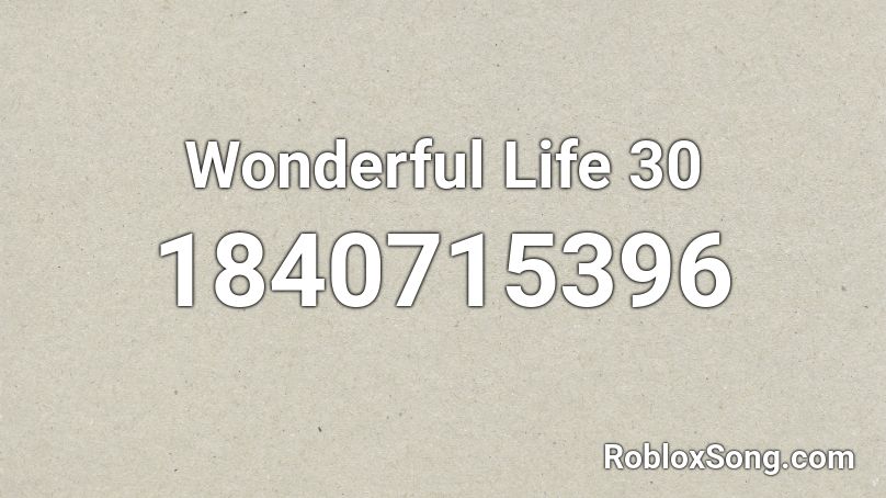 Wonderful Life 30 Roblox ID