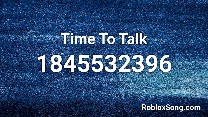 Time To Talk Roblox ID