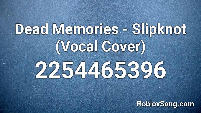 Dead Memories - Slipknot (Vocal Cover)  Roblox ID