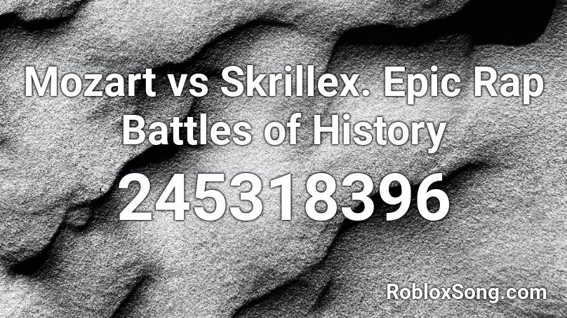 Mozart vs Skrillex. Epic Rap Battles of History Roblox ID